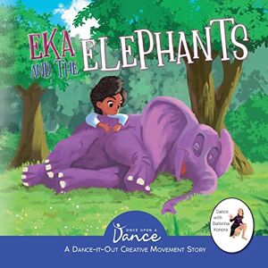 A Dance, Once Upon - Eka And The Elephants: A Dance-it-out Creative Movement Story For Young Movers (dance-it-out! Creative Movement Stories For Young Movers)