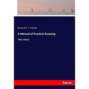 A Manual Of Practical Assaying Fifth Edition Howard V. F. Furman Taschenbuch