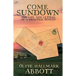 Abbott, Olyve Hallmark - Come Sundown: The Life And Letters Of A Frontier Woman
