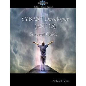 Abhisek Vyas - Sybase Developer (ase 15) Survival Guide