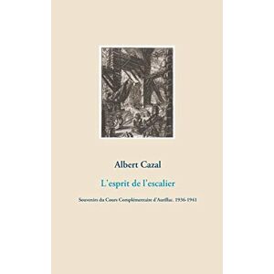 Albert Cazal - L'esprit De L'escalier: Souvenirs Du Cours Complémentaire D'aurillac. 1936-1941