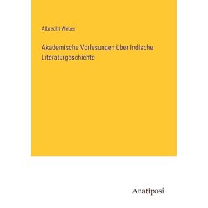 Albrecht Weber - Akademische Vorlesungen über Indische Literaturgeschichte