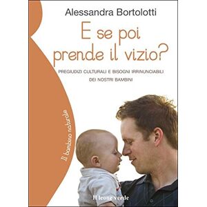 Alessandra Bortolotti - Gebraucht E Se Poi Prende Il Vizio? Pregiudizi Culturali E Bisogni Irrinunciabili Dei Nostri Bambini - Preis Vom 29.04.2024 04:59:55 H