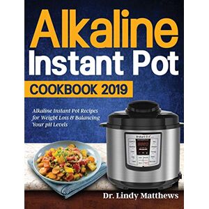 Alkalischer Instanttopf Kochbuch #2019: Alkalischer Instanttopf Rezepte Für Gewichtsverlust