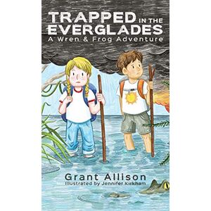 Allison Grant - Trapped In The Everglades: A Wren And Frog Adventure (adventures Of Wren And Frog, Band 3)