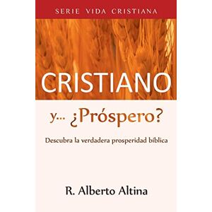 Altina, R. Alberto - Cristiano Y... ¿próspero?: Descubra La Verdadera Prosperidad Bíblica (vida Cristiana, Band 3)
