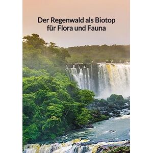 Amelie Müller - Der Regenwald Als Biotop Für Flora Und Fauna