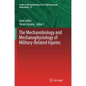 Amit Gefen - The Mechanobiology And Mechanophysiology Of Military-related Injuries (studies In Mechanobiology, Tissue Engineering And Biomaterials, Band 19)