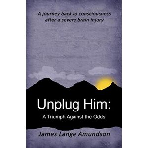 Amundson, James Lange - Unplug Him:: A Triumph Against The Odds