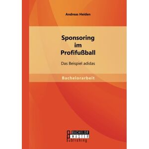 Andreas Heiden - Sponsoring Im Profifußball: Das Beispiel Adidas