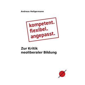Andreas Hellgermann - Gebraucht Kompetent. Flexibel. Angepasst.: Zur Kritik Neoliberaler Bildung (edition Itp-kompass) - Preis Vom 29.04.2024 04:59:55 H