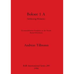 Andreas Tillmann - Boksee 1 A (schleswig-holstein): Ein Mesolithischer Fundplatz An Der Wende Boreal/atlantikum (bar International)