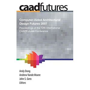 Andy Dong - Computer-aided Architectural Design Futures (caadfutures) 2007: Proceedings Of The 12th International Caad Futures Conference