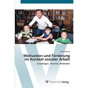 Anke Hartwig - Motivation Und Förderung Im Kontext Sozialer Arbeit: Grundlagen, Theorien, Methoden