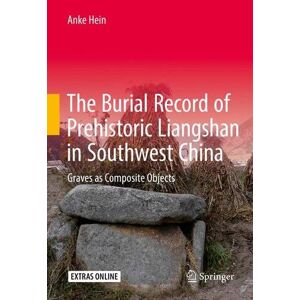 Anke Hein - The Burial Record Of Prehistoric Liangshan In Southwest China: Graves As Composite Objects