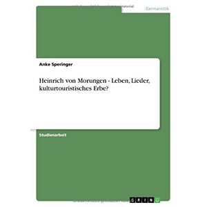 Anke Speringer - Heinrich Von Morungen - Leben, Lieder, Kulturtouristisches Erbe?
