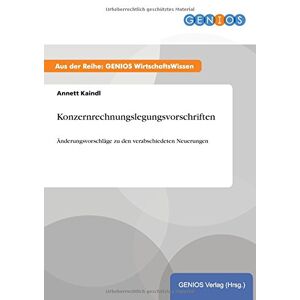 Annett Kaindl - Konzernrechnungslegungsvorschriften: Änderungsvorschläge Zu Den Verabschiedeten Neuerungen