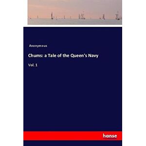 Anonymous - Chums: A Tale Of The Queen's Navy: Vol. 1