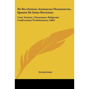 Anonymous - De Revolutione Animarum Humanarum, Quanta Sit Istius Doctrinae: Cum Veritate, Christianae Religionis Conformitas Probelmatum (1684)