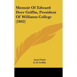 Ansel Nash - Memoir Of Edward Dorr Griffin, President Of Williams College (1842)