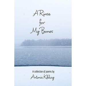 Antonia Kilday - A Rinse For My Bones: A Collection Of Poems