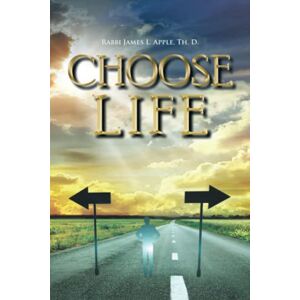 Apple Th. D., Rabbi James L - Choose Life