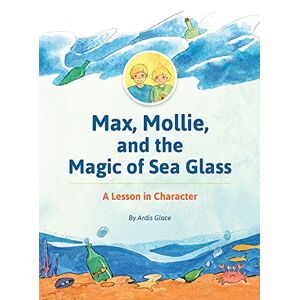 Ardis Glace - Max, Mollie, And The Magic Of Sea Glass: A Lesson In Character