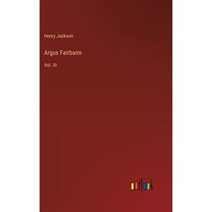 Argus Fairbairn: Vol. Iii Von Jackson, Henry