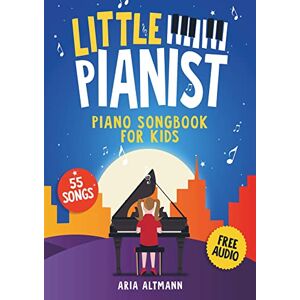 Aria Altmann - Little Pianist. Piano Songbook For Kids: Beginner Piano Sheet Music For Children With 55 Songs (+ Free Audio)