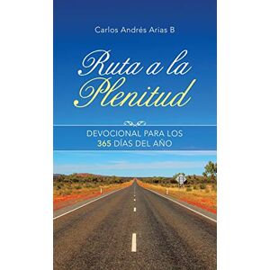 Arias B, Carlos Andrés - Ruta A La Plenitud: Devocional Para Los 365 Días Del Año