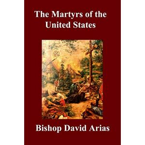 Arias, Bishop David - The Martyrs Of The United States