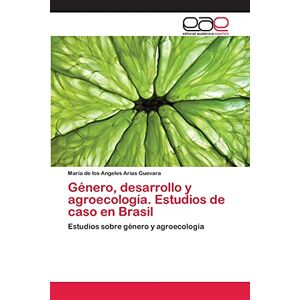 Arias Guevara, María De Los Angeles - Género, Desarrollo Y Agroecología. Estudios De Caso En Brasil: Estudios Sobre Género Y Agroecología
