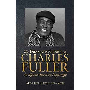 Asante, Molefi Kete - The Dramatic Genius Of Charles Fuller; An African American Playwright