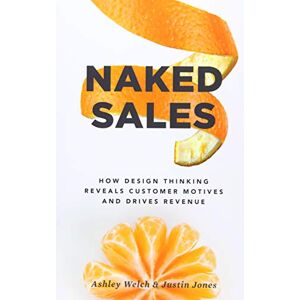 Ashley Welch - Gebraucht Naked Sales: How Design Thinking Reveals Customer Motives And Drives Revenue - Preis Vom 28.04.2024 04:54:08 H