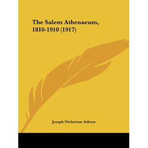 Ashton, Joseph Nickerson - The Salem Athenaeum, 1810-1910 (1917)