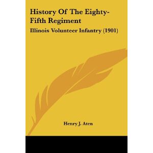 Aten, Henry J. - History Of The Eighty-fifth Regiment: Illinois Volunteer Infantry (1901)