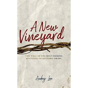 Audrey Lero - A New Vineyard: The Tale Of Unlikely Heroes Destined To Restore Israel