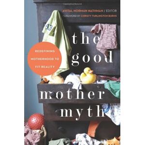 Avital Norman Nathman - Gebraucht The Good Mother Myth: Redefining Motherhood To Fit Reality - Preis Vom 27.04.2024 04:56:19 H