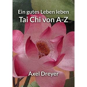 Axel Dreyer - Gebraucht Tai Chi Von A-z: Ein Gutes Leben Leben - Preis Vom 24.04.2024 05:05:17 H