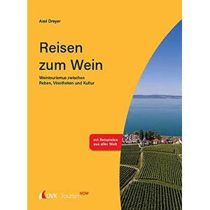 Axel Dreyer - Tourism Now: Reisen Zum Wein: Weintourismus Zwischen Reben, Vinotheken Und Kultur