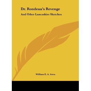 Axon, William E. A. - Dr. Rondeau's Revenge: And Other Lancashire Sketches