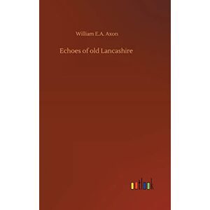 Axon, William E. A. - Echoes Of Old Lancashire