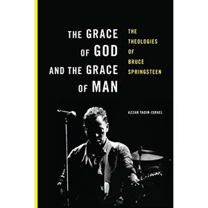 Azzan Yadin-israel - The Grace Of God And The Grace Of Man: The Theologies Of Bruce Springsteen