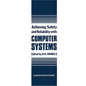B.k. Daniels - Achieving Safety And Reliability With Computer Systems