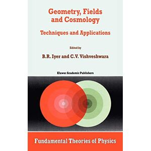 B.r. Iyer - Geometry, Fields And Cosmology: Techniques And Applications (fundamental Theories Of Physics, 88, Band 88)