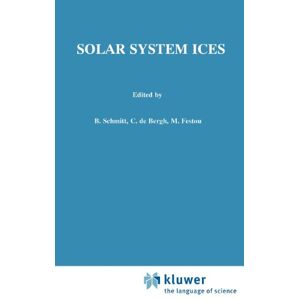 B. Schmitt, C. De Bergh, M. Festou - Solar System Ices: Based On Reviews Presented At The International Symposium Held In Toulouse, France, March 28-30, 1995 (astrophysics And Space Science Library)