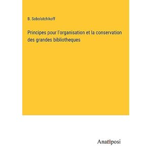 B. Sobolstchikoff - Principes Pour L'organisation Et La Conservation Des Grandes Bibliotheques