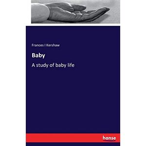Baby: Eine Studie über Das Babyleben Von Frances I. Kershaw