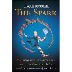 Bacon, John U. - Gebraucht Cirque Du Soleil (r) The Spark: Igniting The Creative Fire That Lives Within Us All - Preis Vom 05.05.2024 04:53:23 H