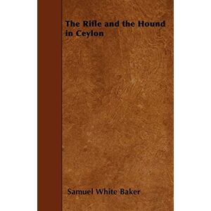 Baker, Samuel White - The Rifle And The Hound In Ceylon